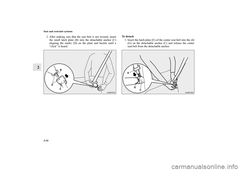 MITSUBISHI OUTLANDER SPORT 2012 3.G Owners Manual 2-24 Seat and restraint systems
2
2. After making sure that the seat belt is not twisted, insert
the small latch plate (B) into the detachable anchor (C)
aligning the marks (D) on the plate and buckle