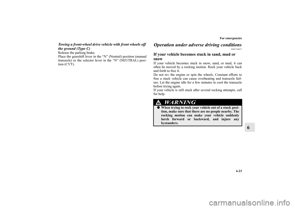 MITSUBISHI OUTLANDER SPORT 2012 3.G Owners Manual For emergencies
6-23
6
Towing a front-wheel drive vehicle with front wheels off
the ground (Type C)Release the parking brake.
Place the gearshift lever in the “N” (Neutral) position (manual
trans MITSUBISHI OUTLANDER SPORT 2012 3.G Owners Manual For emergencies
6-23
6
Towing a front-wheel drive vehicle with front wheels off
the ground (Type C)Release the parking brake.
Place the gearshift lever in the “N” (Neutral) position (manual
trans