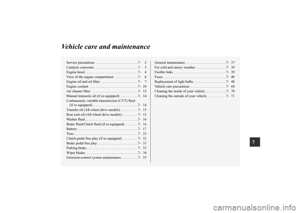 MITSUBISHI OUTLANDER SPORT 2012 3.G Owners Manual 7
Vehicle care and maintenance
Service precautions . . . . . . . . . . . . . . . . . . . . . . . .7- 2
Catalytic converter . . . . . . . . . . . . . . . . . . . . . . . . .7- 3
Engine hood . . . . . MITSUBISHI OUTLANDER SPORT 2012 3.G Owners Manual 7
Vehicle care and maintenance
Service precautions . . . . . . . . . . . . . . . . . . . . . . . .7- 2
Catalytic converter . . . . . . . . . . . . . . . . . . . . . . . . .7- 3
Engine hood . . . . .