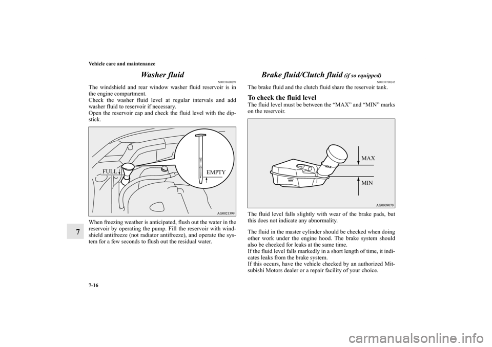 MITSUBISHI OUTLANDER SPORT 2012 3.G Owners Manual 7-16 Vehicle care and maintenance
7Wa s h e r f l u i d
N00938600299
The windshield and rear window washer fluid reservoir is in
the engine compartment.
Check the washer fluid level at regular interv MITSUBISHI OUTLANDER SPORT 2012 3.G Owners Manual 7-16 Vehicle care and maintenance
7Wa s h e r f l u i d
N00938600299
The windshield and rear window washer fluid reservoir is in
the engine compartment.
Check the washer fluid level at regular interv