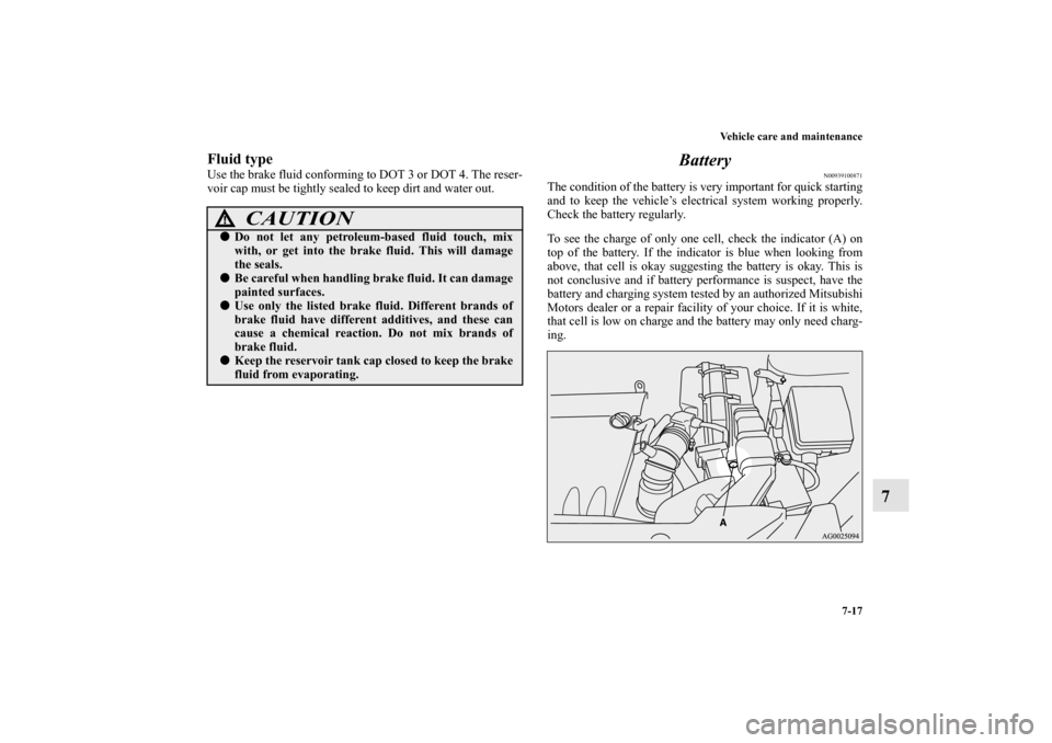 MITSUBISHI OUTLANDER SPORT 2012 3.G Owners Manual Vehicle care and maintenance
7-17
7
Fluid typeUse the brake fluid conforming to DOT 3 or DOT 4. The reser-
voir cap must be tightly sealed to keep dirt and water out.
Battery
N00939100871
The conditio MITSUBISHI OUTLANDER SPORT 2012 3.G Owners Manual Vehicle care and maintenance
7-17
7
Fluid typeUse the brake fluid conforming to DOT 3 or DOT 4. The reser-
voir cap must be tightly sealed to keep dirt and water out.
Battery
N00939100871
The conditio