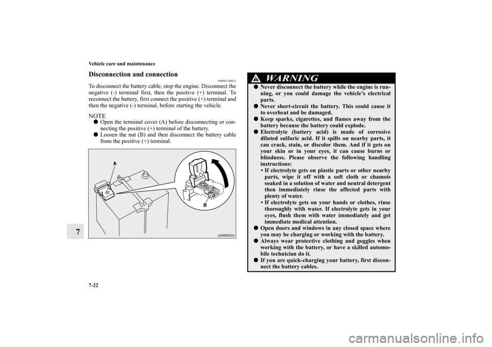 MITSUBISHI OUTLANDER SPORT 2012 3.G Owners Manual 7-22 Vehicle care and maintenance
7
Disconnection and connection
N00901700032
To disconnect the battery cable, stop the engine. Disconnect the
negative (-) terminal first, then the positive (+) termin MITSUBISHI OUTLANDER SPORT 2012 3.G Owners Manual 7-22 Vehicle care and maintenance
7
Disconnection and connection
N00901700032
To disconnect the battery cable, stop the engine. Disconnect the
negative (-) terminal first, then the positive (+) termin