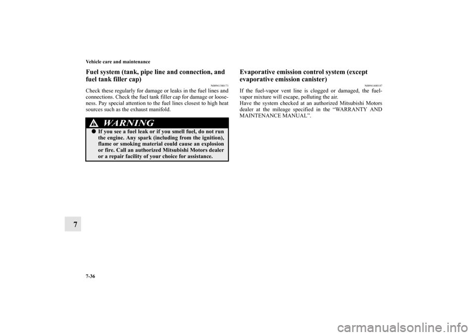 MITSUBISHI OUTLANDER SPORT 2012 3.G Owners Manual 7-36 Vehicle care and maintenance
7
Fuel system (tank, pipe line and connection, and
fuel tank filler cap)
N00941300173
Check these regularly for damage or leaks in the fuel lines and
connections. Ch MITSUBISHI OUTLANDER SPORT 2012 3.G Owners Manual 7-36 Vehicle care and maintenance
7
Fuel system (tank, pipe line and connection, and
fuel tank filler cap)
N00941300173
Check these regularly for damage or leaks in the fuel lines and
connections. Ch