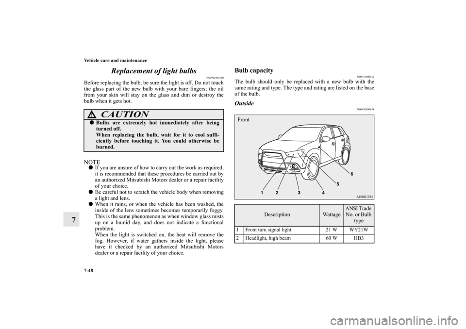 MITSUBISHI OUTLANDER SPORT 2012 3.G Owners Manual 7-48 Vehicle care and maintenance
7Replacement of light bulbs
N00942900310
Before replacing the bulb, be sure the light is off. Do not touch
the glass part of the new bulb with your bare fingers; the MITSUBISHI OUTLANDER SPORT 2012 3.G Owners Manual 7-48 Vehicle care and maintenance
7Replacement of light bulbs
N00942900310
Before replacing the bulb, be sure the light is off. Do not touch
the glass part of the new bulb with your bare fingers; the