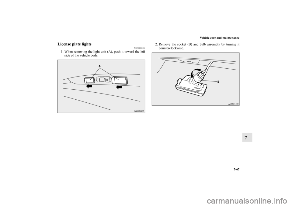 MITSUBISHI OUTLANDER SPORT 2012 3.G Owners Manual Vehicle care and maintenance
7-67
7
License plate lights
N00944000386
1. When removing the light unit (A), push it toward the left
side of the vehicle body.2. Remove the socket (B) and bulb assembly b