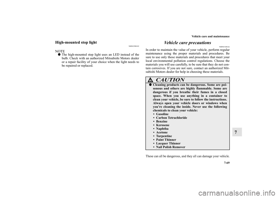 MITSUBISHI OUTLANDER SPORT 2012 3.G Owners Manual Vehicle care and maintenance
7-69
7
High-mounted stop light
N00943900102
NOTEThe high-mounted stop light uses an LED instead of the
bulb. Check with an authorized Mitsubishi Motors dealer
or a repair MITSUBISHI OUTLANDER SPORT 2012 3.G Owners Manual Vehicle care and maintenance
7-69
7
High-mounted stop light
N00943900102
NOTEThe high-mounted stop light uses an LED instead of the
bulb. Check with an authorized Mitsubishi Motors dealer
or a repair