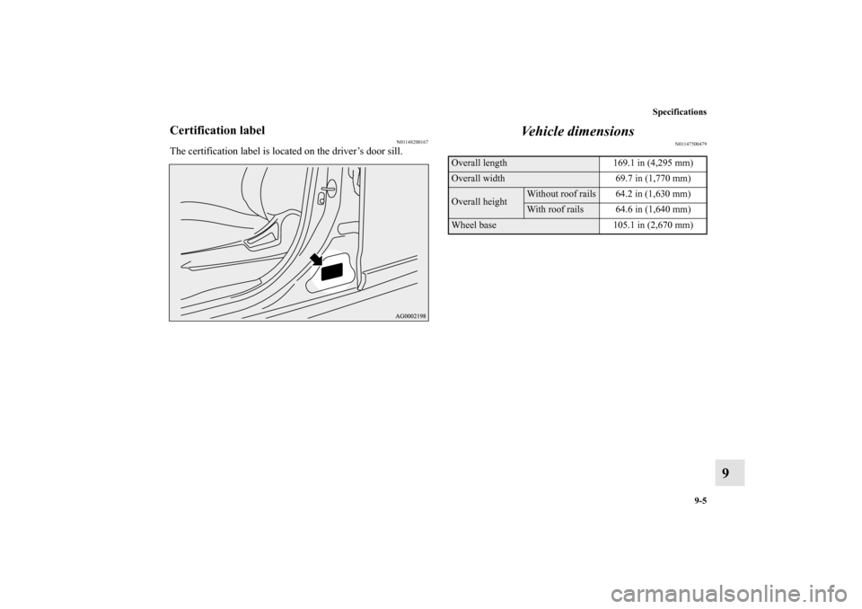MITSUBISHI OUTLANDER SPORT 2012 3.G Owners Manual Specifications
9-5
9
Certification label
N01148200167
The certification label is located on the driver’s door sill.
Vehicle dimensions
N01147500479
Overall length 169.1 in (4,295 mm)Overall width 69