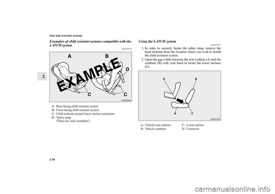 MITSUBISHI OUTLANDER SPORT 2012 3.G Owners Manual 2-36 Seat and restraint systems
2
Examples of child restraint systems compatible with the 
LATCH system
N00419000114
Using the LATCH system
N00419100216
1. In order to securely fasten the tether strap