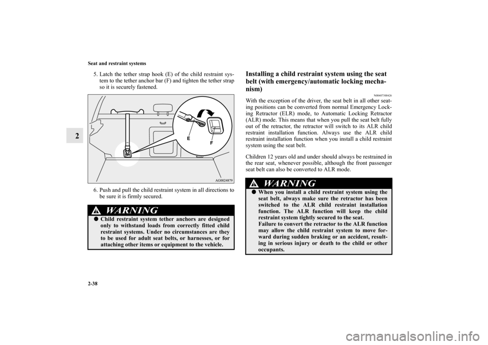 MITSUBISHI OUTLANDER SPORT 2012 3.G Owners Manual 2-38 Seat and restraint systems
2
5. Latch the tether strap hook (E) of the child restraint sys-
tem to the tether anchor bar (F) and tighten the tether strap
so it is securely fastened.
6. Push and p MITSUBISHI OUTLANDER SPORT 2012 3.G Owners Manual 2-38 Seat and restraint systems
2
5. Latch the tether strap hook (E) of the child restraint sys-
tem to the tether anchor bar (F) and tighten the tether strap
so it is securely fastened.
6. Push and p