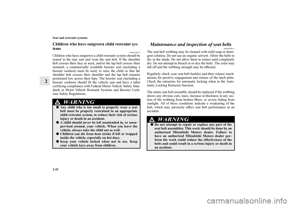 MITSUBISHI OUTLANDER SPORT 2012 3.G Owners Manual 2-42 Seat and restraint systems
2
Children who have outgrown child restraint sys-
tems
N00407600520
Children who have outgrown a child restraint system should be
seated in the rear seat and wear the s MITSUBISHI OUTLANDER SPORT 2012 3.G Owners Manual 2-42 Seat and restraint systems
2
Children who have outgrown child restraint sys-
tems
N00407600520
Children who have outgrown a child restraint system should be
seated in the rear seat and wear the s