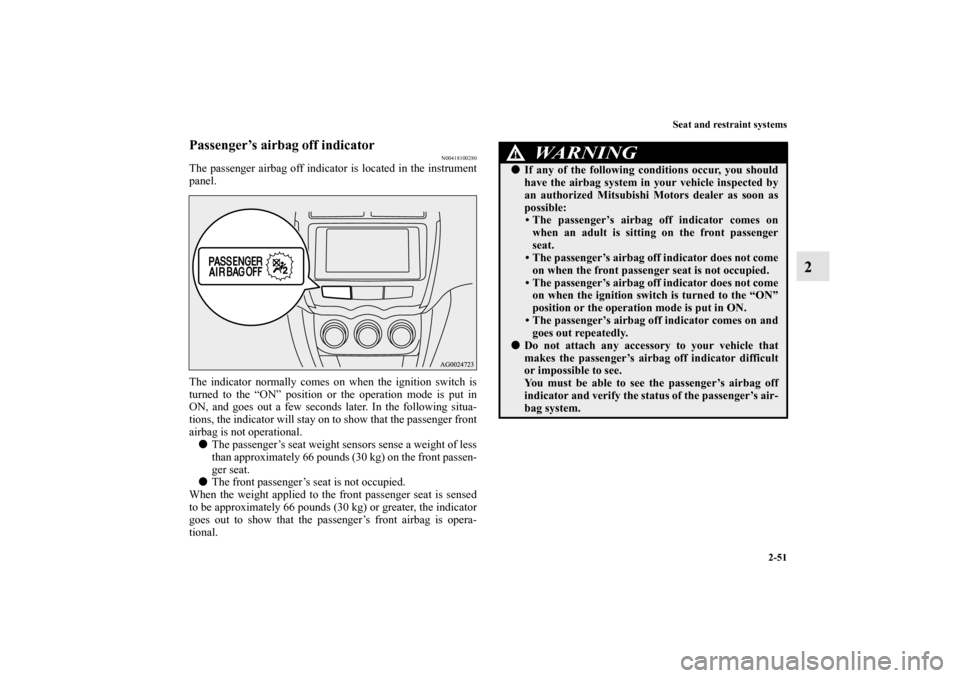 MITSUBISHI OUTLANDER SPORT 2012 3.G Owners Manual Seat and restraint systems
2-51
2
Passenger’s airbag off indicator
N00418100280
The passenger airbag off indicator is located in the instrument
panel.
The indicator normally comes on when the igniti MITSUBISHI OUTLANDER SPORT 2012 3.G Owners Manual Seat and restraint systems
2-51
2
Passenger’s airbag off indicator
N00418100280
The passenger airbag off indicator is located in the instrument
panel.
The indicator normally comes on when the igniti