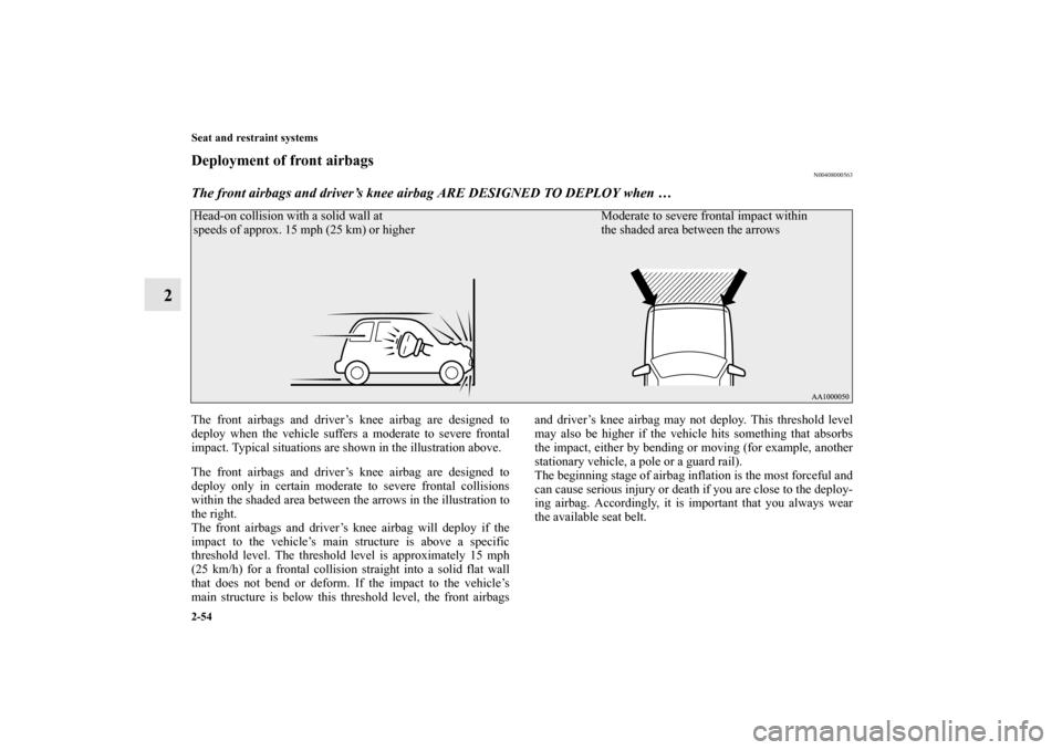 MITSUBISHI OUTLANDER SPORT 2012 3.G Owners Manual 2-54 Seat and restraint systems
2
Deployment of front airbags
N00408000563
The front airbags and driver’s knee airbag ARE DESIGNED TO DEPLOY when …The front airbags and driver’s knee airbag are MITSUBISHI OUTLANDER SPORT 2012 3.G Owners Manual 2-54 Seat and restraint systems
2
Deployment of front airbags
N00408000563
The front airbags and driver’s knee airbag ARE DESIGNED TO DEPLOY when …The front airbags and driver’s knee airbag are