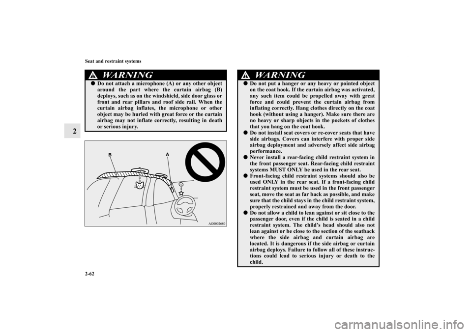 MITSUBISHI OUTLANDER SPORT 2012 3.G Owners Manual 2-62 Seat and restraint systems
2
WA R N I N G
!Do not attach a microphone (A) or any other object
around the part where the curtain airbag (B)
deploys, such as on the windshield, side door glass or
MITSUBISHI OUTLANDER SPORT 2012 3.G Owners Manual 2-62 Seat and restraint systems
2
WA R N I N G
!Do not attach a microphone (A) or any other object
around the part where the curtain airbag (B)
deploys, such as on the windshield, side door glass or