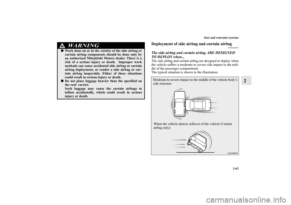 MITSUBISHI OUTLANDER SPORT 2012 3.G Owners Manual Seat and restraint systems
2-63
2
Deployment of side airbag and curtain airbag
N00408200493
The side airbag and curtain airbag ARE DESIGNED
TO DEPLOY when...The side airbag and curtain airbag are des MITSUBISHI OUTLANDER SPORT 2012 3.G Owners Manual Seat and restraint systems
2-63
2
Deployment of side airbag and curtain airbag
N00408200493
The side airbag and curtain airbag ARE DESIGNED
TO DEPLOY when...The side airbag and curtain airbag are des