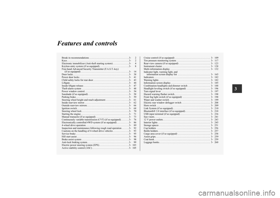 MITSUBISHI OUTLANDER SPORT 2012 3.G Owners Manual 3
Features and controls
Break-in recommendations . . . . . . . . . . . . . . . . . . . . . . . . . . . . . . . .3- 2
Keys . . . . . . . . . . . . . . . . . . . . . . . . . . . . . . . . . . . . . . . MITSUBISHI OUTLANDER SPORT 2012 3.G Owners Manual 3
Features and controls
Break-in recommendations . . . . . . . . . . . . . . . . . . . . . . . . . . . . . . . .3- 2
Keys . . . . . . . . . . . . . . . . . . . . . . . . . . . . . . . . . . . . . . .