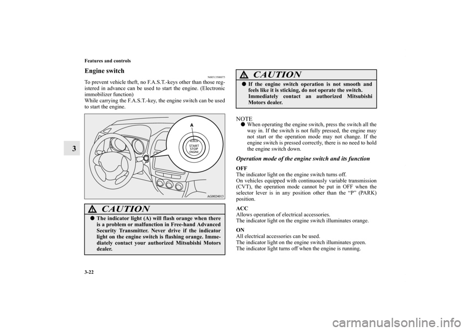 MITSUBISHI OUTLANDER SPORT 2013 3.G Owners Manual 3-22 Features and controls
3
Engine switch
N00513500075
To prevent vehicle theft, no F.A.S.T.-keys other than those reg-
istered in advance can be used to start the engine. (Electronic
immobilizer fun MITSUBISHI OUTLANDER SPORT 2013 3.G Owners Manual 3-22 Features and controls
3
Engine switch
N00513500075
To prevent vehicle theft, no F.A.S.T.-keys other than those reg-
istered in advance can be used to start the engine. (Electronic
immobilizer fun
