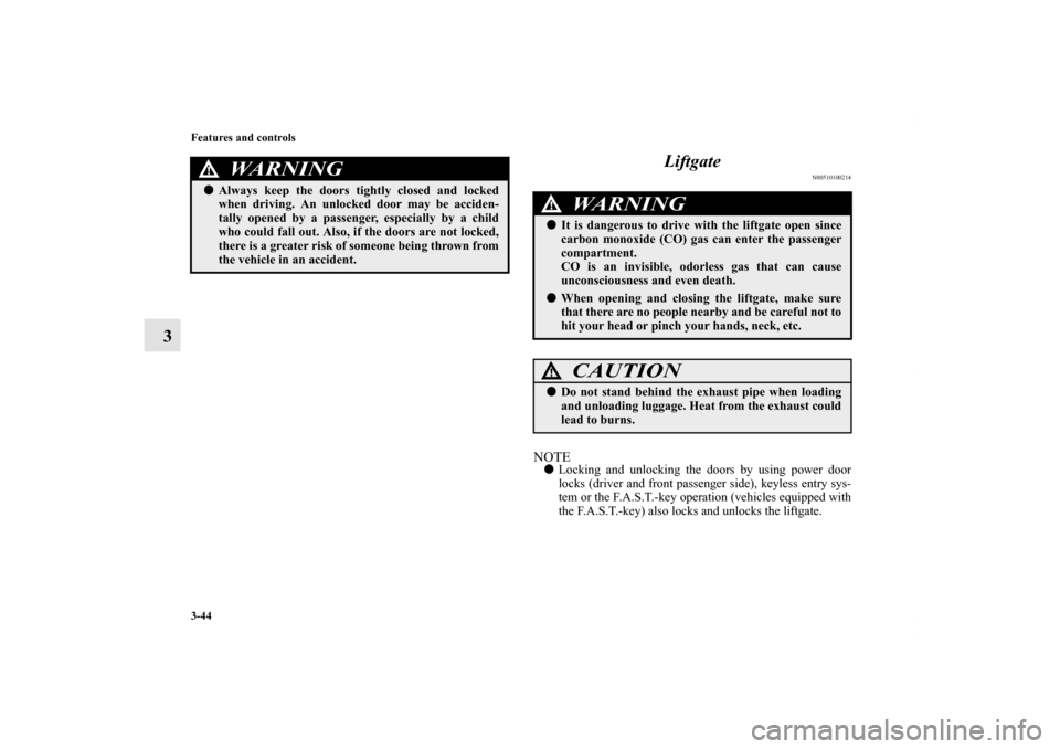 MITSUBISHI OUTLANDER SPORT 2013 3.G Owners Manual 3-44 Features and controls
3Liftgate
N00510100214
NOTE
Locking and unlocking the doors by using power door
locks (driver and front passenger side), keyless entry sys-
tem or the F.A.S.T.-key operatio MITSUBISHI OUTLANDER SPORT 2013 3.G Owners Manual 3-44 Features and controls
3Liftgate
N00510100214
NOTE
Locking and unlocking the doors by using power door
locks (driver and front passenger side), keyless entry sys-
tem or the F.A.S.T.-key operatio