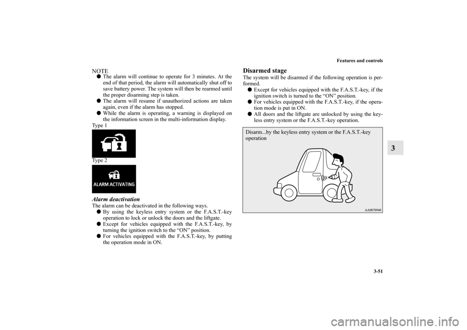MITSUBISHI OUTLANDER SPORT 2013 3.G Owners Manual Features and controls3-51
3
NOTEThe alarm will continue to operate for 3 minutes. At the
end of that period, the alarm will automatically shut off to
save battery power. The system will then be rearm