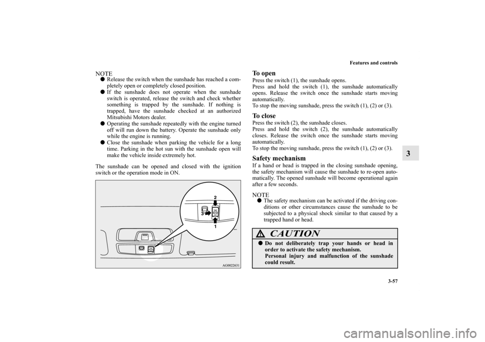 MITSUBISHI OUTLANDER SPORT 2013 3.G Owners Manual Features and controls3-57
3
NOTERelease the switch when the sunshade has reached a com-
pletely open or completely closed position.
If the sunshade does not operate when the sunshade
switch is oper MITSUBISHI OUTLANDER SPORT 2013 3.G Owners Manual Features and controls3-57
3
NOTERelease the switch when the sunshade has reached a com-
pletely open or completely closed position.
If the sunshade does not operate when the sunshade
switch is oper