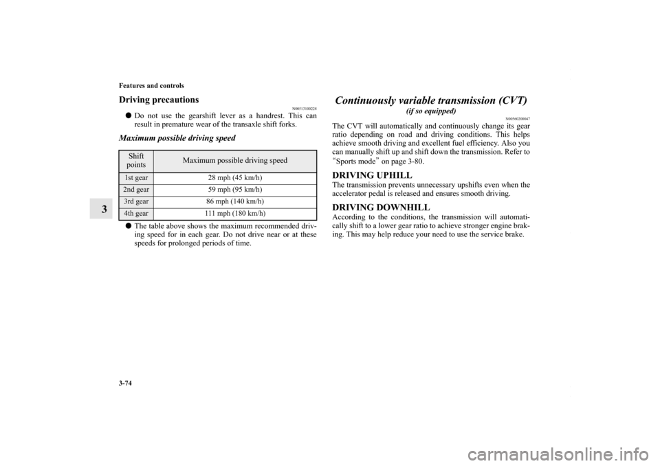 MITSUBISHI OUTLANDER SPORT 2013 3.G Owners Manual 3-74 Features and controls
3
Driving precautions
N00513100228
Do not use the gearshift lever as a handrest. This can
result in premature wear of the transaxle shift forks.Maximum possible driving spe MITSUBISHI OUTLANDER SPORT 2013 3.G Owners Manual 3-74 Features and controls
3
Driving precautions
N00513100228
Do not use the gearshift lever as a handrest. This can
result in premature wear of the transaxle shift forks.Maximum possible driving spe