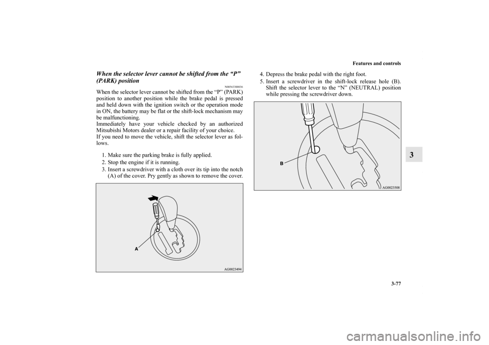 MITSUBISHI OUTLANDER SPORT 2013 3.G Owners Manual Features and controls3-77
3
When the selector lever cannot be shifted from the “P” 
(PARK) position
N00563300036
When the selector lever cannot be shifted from the “P” (PARK)
position to anoth