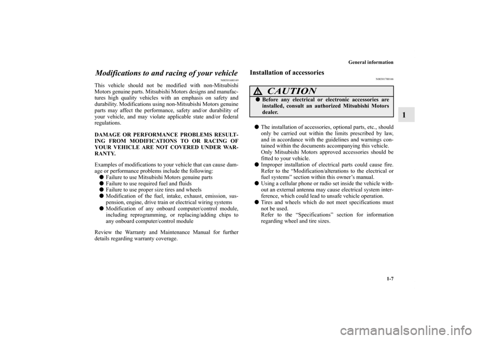 MITSUBISHI OUTLANDER SPORT 2013 3.G Owners Manual General information1-7
1
Modifications to and racing of your vehicle
N00301600149
This vehicle should not be modified with non-Mitsubishi
Motors genuine parts. Mitsubishi Motors designs and manufac-
t MITSUBISHI OUTLANDER SPORT 2013 3.G Owners Manual General information1-7
1
Modifications to and racing of your vehicle
N00301600149
This vehicle should not be modified with non-Mitsubishi
Motors genuine parts. Mitsubishi Motors designs and manufac-
t