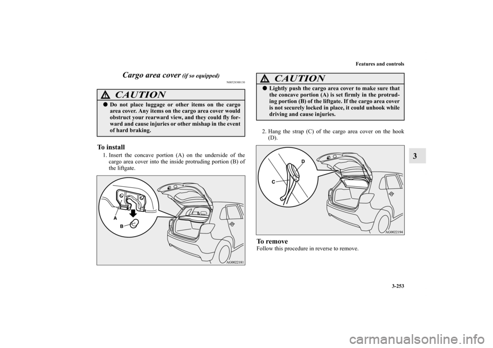 MITSUBISHI OUTLANDER SPORT 2013 3.G Owners Manual Features and controls3-253
3
Cargo area cover
 (if so equipped)
N00528300130
To install1. Insert the concave portion (A) on the underside of the
cargo area cover into the inside protruding portion (B)