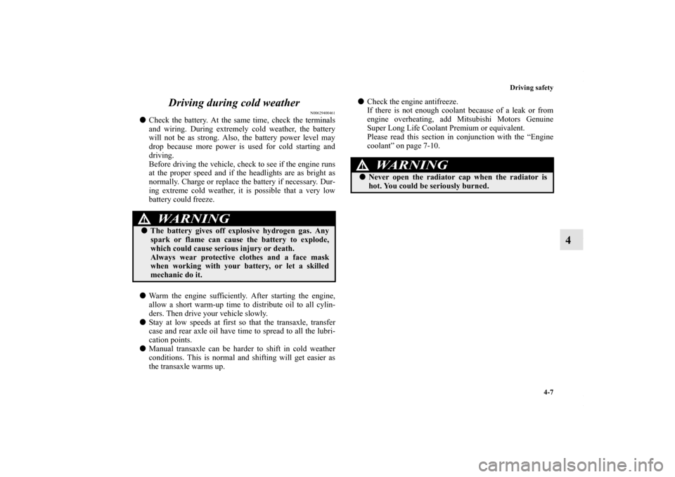 MITSUBISHI OUTLANDER SPORT 2013 3.G Owners Manual Driving safety4-7
4
Driving during cold weather
N00629400461
Check the battery. At the same time, check the terminals
and wiring. During extremely cold weather, the battery
will not be as strong. Al MITSUBISHI OUTLANDER SPORT 2013 3.G Owners Manual Driving safety4-7
4
Driving during cold weather
N00629400461
Check the battery. At the same time, check the terminals
and wiring. During extremely cold weather, the battery
will not be as strong. Al