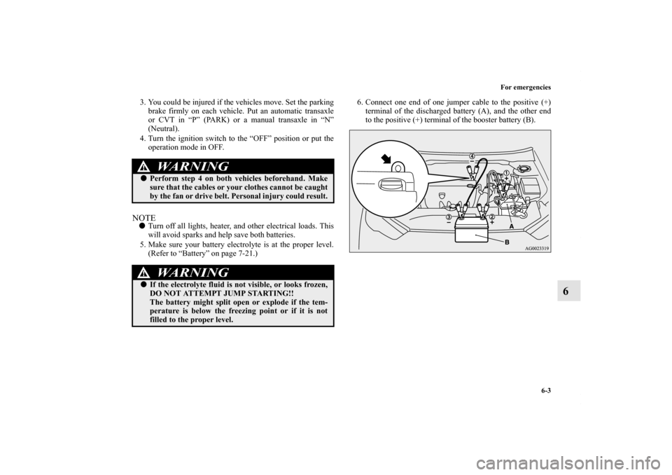 MITSUBISHI OUTLANDER SPORT 2013 3.G Owners Manual For emergencies6-3
6
3. You could be injured if the vehicles move. Set the parkingbrake firmly on each vehicle. Put an automatic transaxle
or CVT in “P” (PARK) or a manual transaxle in “N”
(Ne MITSUBISHI OUTLANDER SPORT 2013 3.G Owners Manual For emergencies6-3
6
3. You could be injured if the vehicles move. Set the parkingbrake firmly on each vehicle. Put an automatic transaxle
or CVT in “P” (PARK) or a manual transaxle in “N”
(Ne