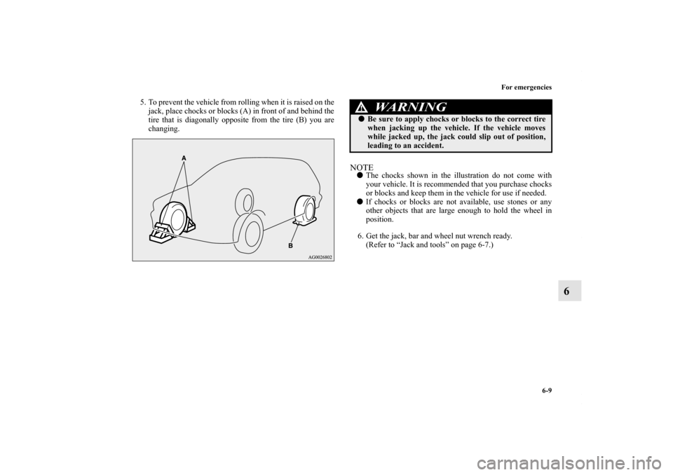 MITSUBISHI OUTLANDER SPORT 2013 3.G Owners Manual For emergencies6-9
6
5. To prevent the vehicle from rolling when it is raised on thejack, place chocks or blocks (A) in front of and behind the
tire that is diagonally opposite from the tire (B) you a