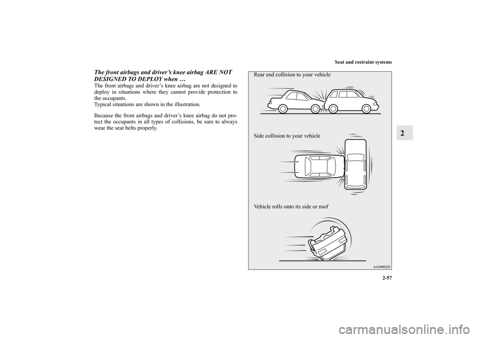 MITSUBISHI OUTLANDER SPORT 2013 3.G Owners Manual Seat and restraint systems2-57
2
The front airbags and driver’s knee airbag ARE NOT 
DESIGNED TO DEPLOY when …The front airbags and driver’s knee airbag are not designed to
deploy in situations 