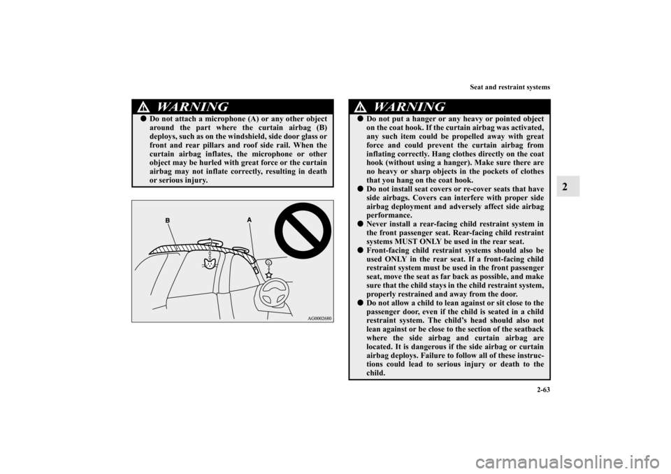 MITSUBISHI OUTLANDER SPORT 2013 3.G Owners Manual Seat and restraint systems2-63
2
WARNING
!Do not attach a microphone (A) or any other object
around the part where the curtain airbag (B)
deploys, such as on the windshield, side door glass or
front MITSUBISHI OUTLANDER SPORT 2013 3.G Owners Manual Seat and restraint systems2-63
2
WARNING
!Do not attach a microphone (A) or any other object
around the part where the curtain airbag (B)
deploys, such as on the windshield, side door glass or
front