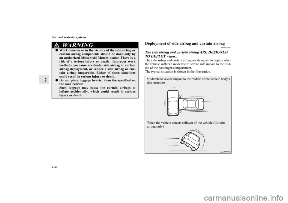 MITSUBISHI OUTLANDER SPORT 2013 3.G Owners Manual 2-64 Seat and restraint systems
2
Deployment of side airbag and curtain airbag
N00408200493
The side airbag and curtain airbag ARE DESIGNED
TO DEPLOY when...The side airbag and curtain airbag are des MITSUBISHI OUTLANDER SPORT 2013 3.G Owners Manual 2-64 Seat and restraint systems
2
Deployment of side airbag and curtain airbag
N00408200493
The side airbag and curtain airbag ARE DESIGNED
TO DEPLOY when...The side airbag and curtain airbag are des