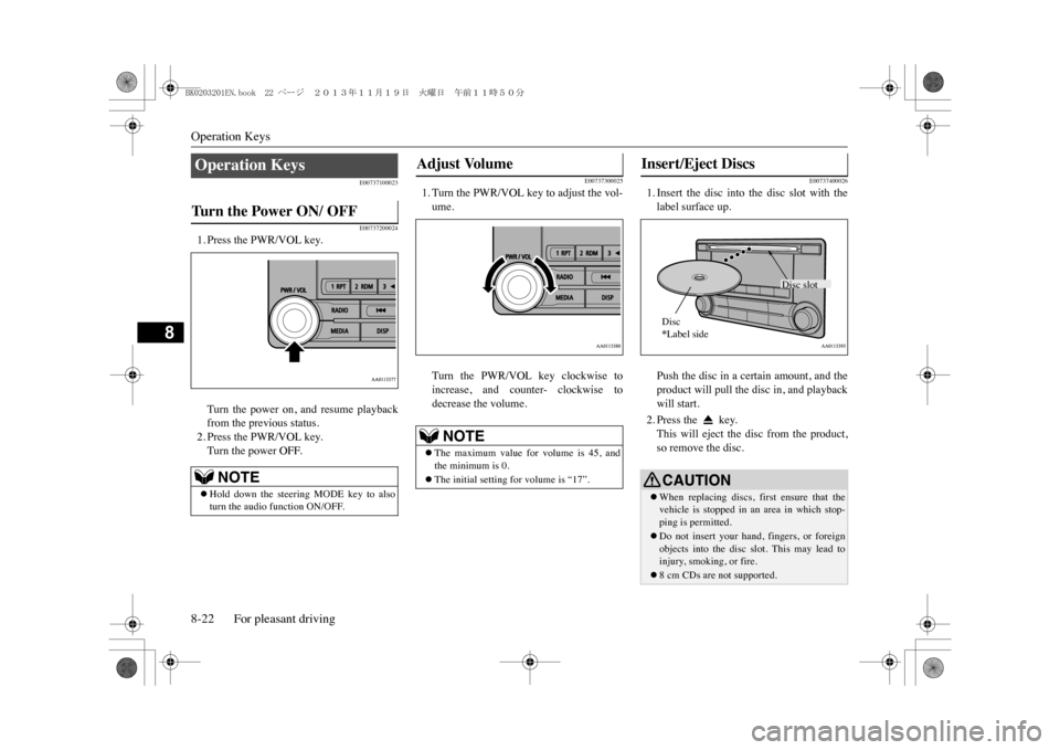 MITSUBISHI OUTLANDER SPORT 2014 3.G Owners Manual Operation Keys8-22 For pleasant driving
8
E00737100023E00737200024
1. Press the PWR/VOL key.Turn the power on, and resume playbackfrom the previous status.2. Press the PWR/VOL key.Turn the power MITSUBISHI OUTLANDER SPORT 2014 3.G Owners Manual Operation Keys8-22 For pleasant driving
8
E00737100023E00737200024
1. Press the PWR/VOL key.Turn the power on, and resume playbackfrom the previous status.2. Press the PWR/VOL key.Turn the power
