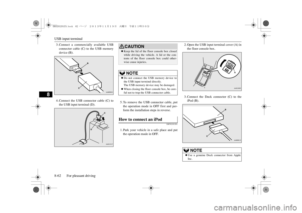MITSUBISHI OUTLANDER SPORT 2014 3.G Owners Manual USB input terminal8-62 For pleasant driving
8
3. Connect a commercially available USBconnector cable (C) to the USB memorydevice (B).4. Connect the USB connector cable (C) tothe USB in MITSUBISHI OUTLANDER SPORT 2014 3.G Owners Manual USB input terminal8-62 For pleasant driving
8
3. Connect a commercially available USBconnector cable (C) to the USB memorydevice (B).4. Connect the USB connector cable (C) tothe USB in