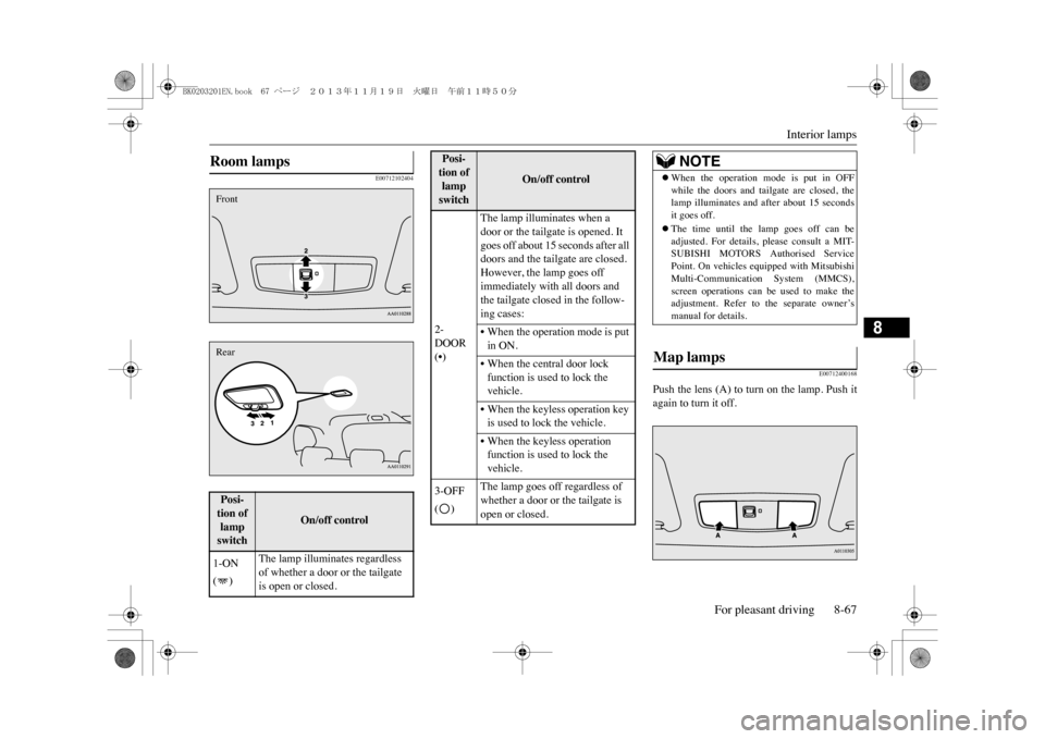 MITSUBISHI OUTLANDER SPORT 2014 3.G Owners Manual Interior lamps
For pleasant driving 8-67
8
E00712102404
E00712400168
Push the lens (A) to turn on the lamp. Push itagain to turn it off.
Room lamps Posi-tion of lamp switch
On/off control
1-ON ()
The MITSUBISHI OUTLANDER SPORT 2014 3.G Owners Manual Interior lamps
For pleasant driving 8-67
8
E00712102404
E00712400168
Push the lens (A) to turn on the lamp. Push itagain to turn it off.
Room lamps Posi-tion of lamp switch
On/off control
1-ON ()
The