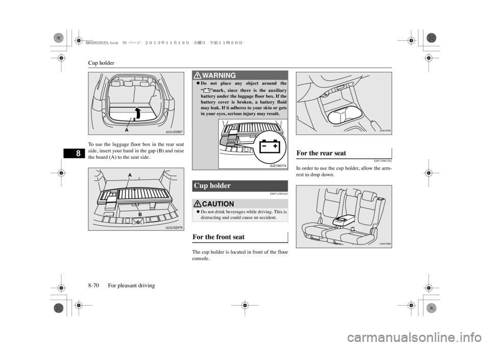 MITSUBISHI OUTLANDER SPORT 2014 3.G Owners Manual Cup holder8-70 For pleasant driving
8
To   u s e   t h e   l u g g a g e   f l o o r   b o x   i n   t h e   r e a r   s e a tside, insert your hand in the gap (B) and raisethe board (A) to the seat s