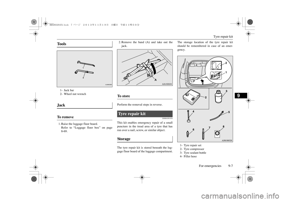 MITSUBISHI OUTLANDER SPORT 2014 3.G Owners Manual Tyre repair kit
For emergencies 9-7
9
1. Raise the luggage floor board.Refer  to  “Luggage  floor  box”  on  page8-69.
2. Remove  the  band  (A)  and  take  out  thejack.
Perform the removal steps