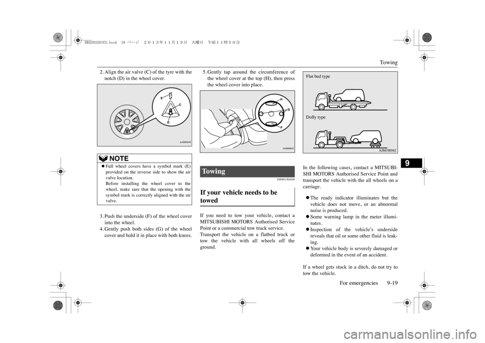 MITSUBISHI OUTLANDER SPORT 2014 3.G Owners Manual Towing
For emergencies 9-19
9
2. Align the air valve (C) of the tyre with thenotch (D) in the wheel cover.3. Push the underside (F) of the wheel coverinto the wheel.4. Gently  push  both  sides  (G)  