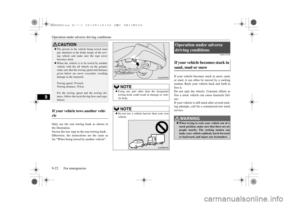 MITSUBISHI OUTLANDER SPORT 2014 3.G Owners Manual Operation under adverse driving conditions9-22 For emergencies
9
Only  use  the  rear  towing  hook  as  shown  inthe illustration.Secure the tow rope to the rear towing hook.Otherwise,  the  instruct