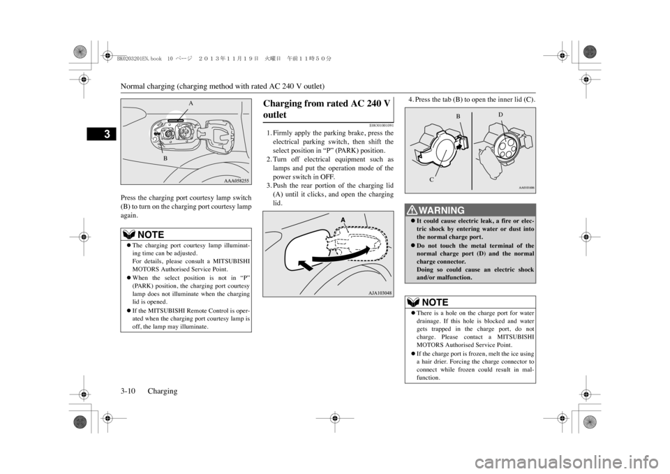 MITSUBISHI OUTLANDER SPORT 2014 3.G Owners Manual Normal charging (charging method with rated AC 240 V outlet)3-10 Charging
3
Press  the  charging  port  courtesy  lamp  switch(B) to turn on the charging port courtesy lampagain.
E08301001091
1. Firml