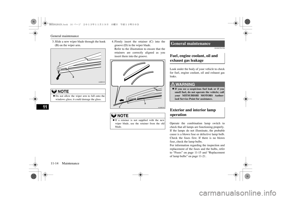 MITSUBISHI OUTLANDER SPORT 2014 3.G Owners Manual General maintenance11-14 Maintenance
11
3. Slide a new wiper blade through the hook(B) on the wiper arm.
4. Firmly insert the retainer (C) into thegroove (D) in the wiper blade.Refer to the i MITSUBISHI OUTLANDER SPORT 2014 3.G Owners Manual General maintenance11-14 Maintenance
11
3. Slide a new wiper blade through the hook(B) on the wiper arm.
4. Firmly insert the retainer (C) into thegroove (D) in the wiper blade.Refer to the i