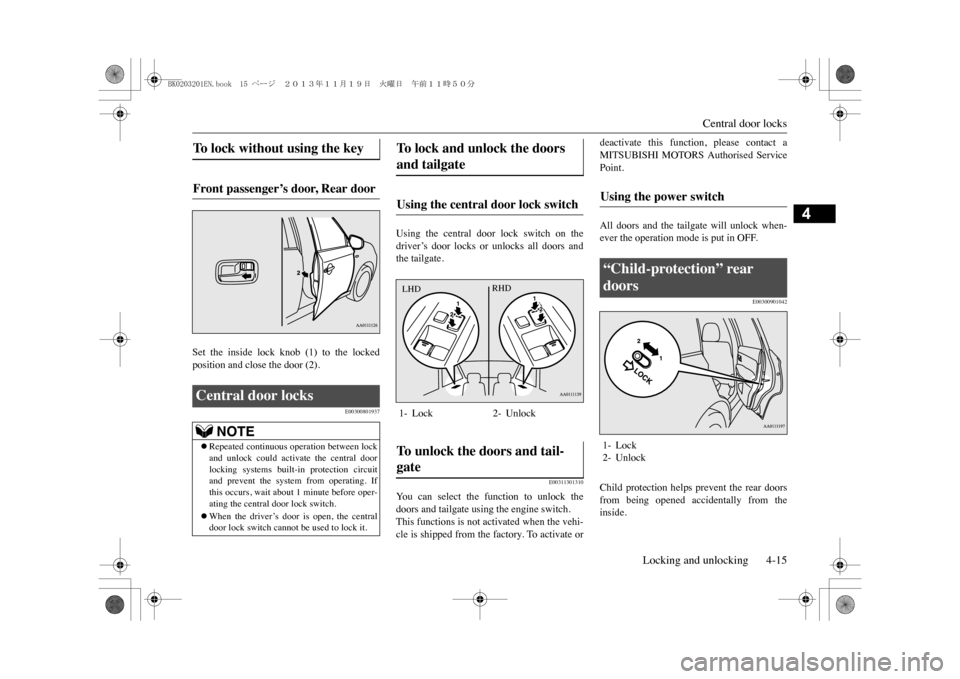 MITSUBISHI OUTLANDER SPORT 2014 3.G Owners Manual Central door locks
Locking and unlocking 4-15
4
Set  the  inside  lock  knob  (1)  to  the  lockedposition and close the door (2).
E00300801937
Using  the  central  door  lock  switch  on  thedriver