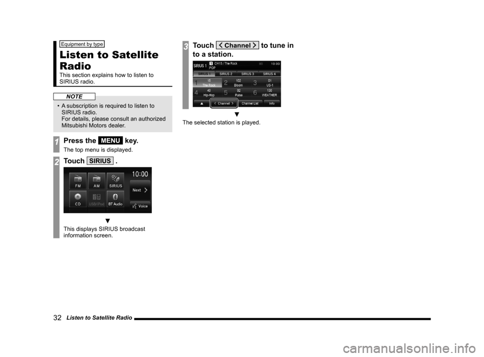 MITSUBISHI OUTLANDER SPORT 2014 3.G Display Audio Manual 32   Listen to Satellite Radio
Equipment by type
Listen to Satellite 
Radio
This	section	explains	how	to	listen	to	
SIRIUS radio.
NOTE
•	 A	subscription	is	required	to	listen	to	
SIRIUS radio. 
For 