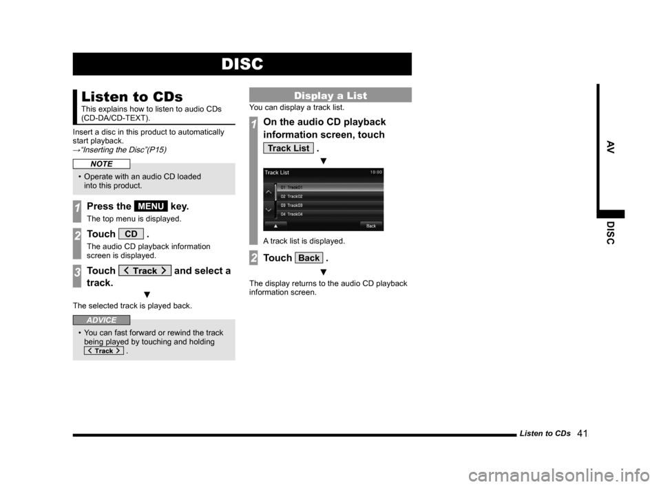 MITSUBISHI OUTLANDER SPORT 2014 3.G Display Audio Manual Listen to CDs   41
AVDISC
DISC
Listen to CDs
This	explains	how	to	listen	to	audio	CDs	
(CD-DA/CD-TEXT).
Insert a disc in this product to automatically 
start playback. 
→“Inserting	the	Disc”(P15