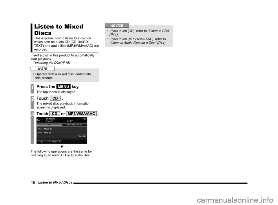 MITSUBISHI OUTLANDER SPORT 2014 3.G Display Audio Manual 48   Listen to Mixed Discs
Listen to Mixed 
Discs
This	explains	how	to	listen	to	a	disc	on	
which	both	an	audio	CD	(CD-DA/CD-
TEXT)	and	audio	files	(MP3/WMA/AAC)	are	
recorded.
Insert a disc in this p