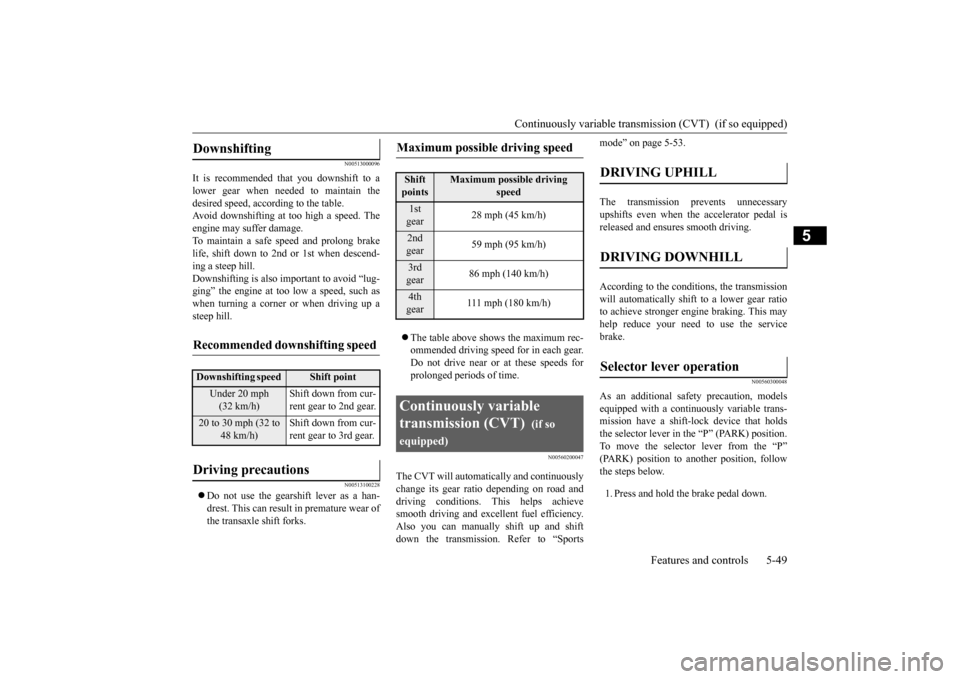 MITSUBISHI OUTLANDER SPORT 2015 3.G Owners Manual Continuously variable transmission (CVT) (if so equipped)
Features and controls 5-49
5
N00513000096
It is recommended that you downshift to a lower gear when needed to maintain thedesired speed, acc MITSUBISHI OUTLANDER SPORT 2015 3.G Owners Manual Continuously variable transmission (CVT) (if so equipped)
Features and controls 5-49
5
N00513000096
It is recommended that you downshift to a lower gear when needed to maintain thedesired speed, acc