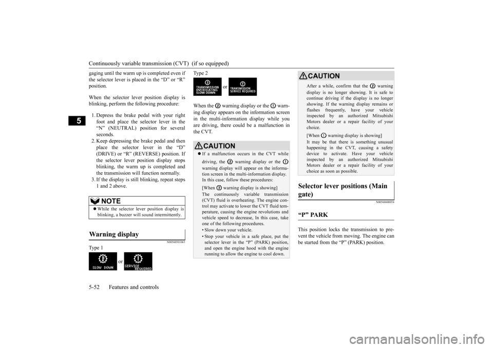 MITSUBISHI OUTLANDER SPORT 2015 3.G Owners Manual Continuously variable transmis
sion (CVT) (if so equipped)
5-52 Features and controls
5
gaging until the warm up is completed even if the selector lever is placed in the “D” or “R” position. MITSUBISHI OUTLANDER SPORT 2015 3.G Owners Manual Continuously variable transmis
sion (CVT) (if so equipped)
5-52 Features and controls
5
gaging until the warm up is completed even if the selector lever is placed in the “D” or “R” position.