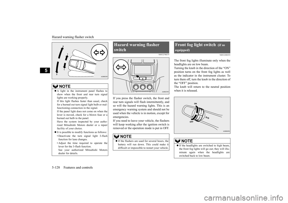 MITSUBISHI OUTLANDER SPORT 2015 3.G Owners Manual Hazard warning flasher switch 5-128 Features and controls
5
N00522700275
If you press the flasher switch, the front and rear turn signals will flash intermittently, andso will the hazard warn
ing lig MITSUBISHI OUTLANDER SPORT 2015 3.G Owners Manual Hazard warning flasher switch 5-128 Features and controls
5
N00522700275
If you press the flasher switch, the front and rear turn signals will flash intermittently, andso will the hazard warn
ing lig