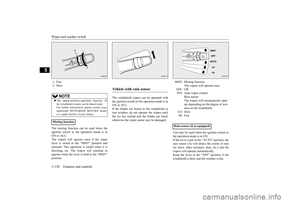 MITSUBISHI OUTLANDER SPORT 2015 3.G Owners Manual Wiper and washer switch 5-130 Features and controls
5
The misting function can be used when the ignition switch or the operation mode is in ON or ACC.The wipers will operate once if the wiper lever is MITSUBISHI OUTLANDER SPORT 2015 3.G Owners Manual Wiper and washer switch 5-130 Features and controls
5
The misting function can be used when the ignition switch or the operation mode is in ON or ACC.The wipers will operate once if the wiper lever is